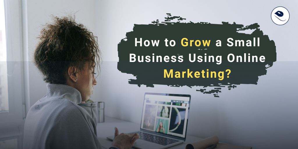 How to Grow a Small Business Using Online Marketing